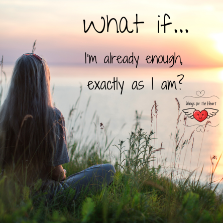 What if I'm already enough, exactly as I am?